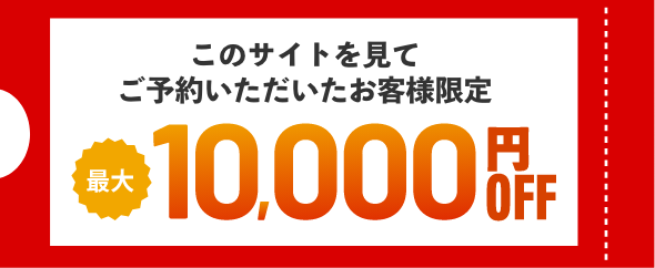 このサイトを見てご予約いただいたお客様限定最大10,000円OFF