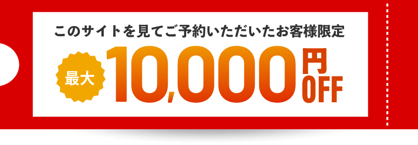 このサイトを見てご予約いただいたお客様限定最大10,000円OFF