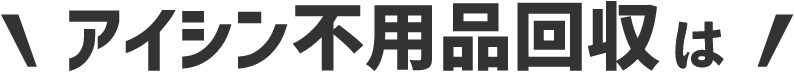 アイシン不用品回収は
