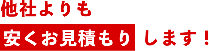 他社よりも安くお見積もりします